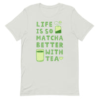 Life Is So Matcha Better With Tea Unisex T-Shirt