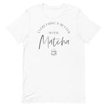 Everything's Better With Matcha Unisex T-Shirt