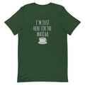 I'm Just Here For The Matcha Unisex T-Shirt