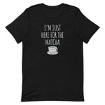 I'm Just Here For The Matcha Unisex T-Shirt