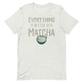 Everything Is Better With Matcha Unisex T-Shirt