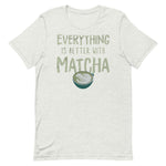 Everything Is Better With Matcha Unisex T-Shirt