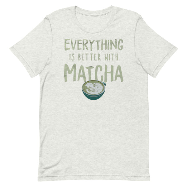 Everything Is Better With Matcha Unisex T-Shirt