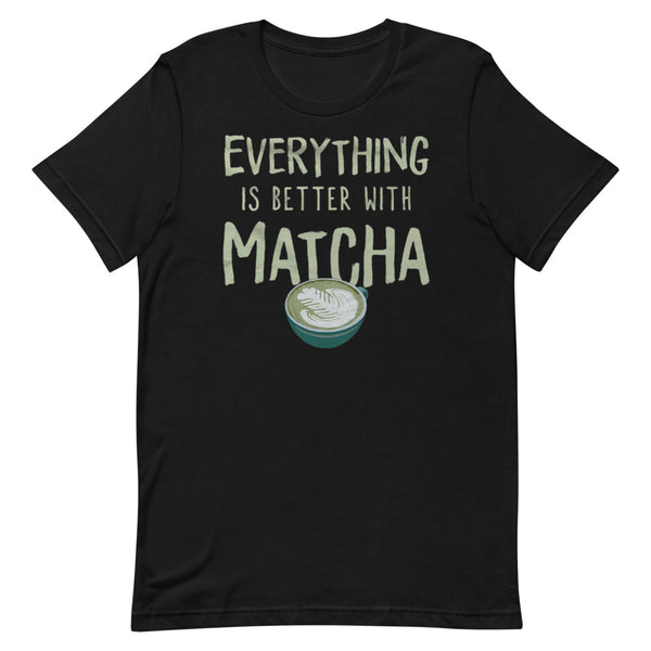 Everything Is Better With Matcha Unisex T-Shirt