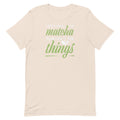 First I Drink Matcha Then I Do Things Unisex T-Shirt